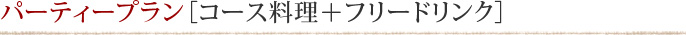 パーティープラン［コース料理＋フリードリンク］